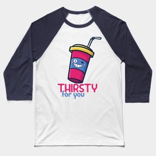 Thirsty For You Baseball T-Shirt